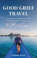 Good Grief Travel: How Moving Through the World Helped Me Move Through Loss B0GZGVVWDW Book Cover