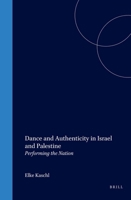 Dance and Authenticity in Israel and Palestine: Performing the Nation (Social, Economic and Political Studies of the Middle East and Asia) 9004132384 Book Cover