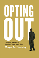 Opting Out: Losing the Potential of America's Young Black Elite 0226040143 Book Cover