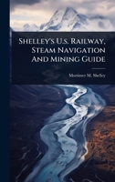 Shelley's U.s. Railway, Steam Navigation And Mining Guide 1024477711 Book Cover