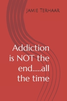 Addiction is NOT the end.....all the time B0F1NHY3P7 Book Cover