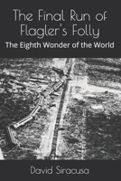 The Final Run of Flagler's Folly: The Eighth Wonder of the World 1727085744 Book Cover