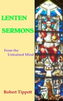 Lenten Sermons: From the Untrained Mind 1952076005 Book Cover