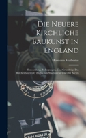 Die neuere Kirchliche Baukunst in England: Entwicklung, Bedingungen, und Grundz�ge des Kirchenbaues der englischen Staatskirche und der Secten 1018469427 Book Cover