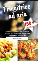 FRIGGITRICE AD ARIA (AIR FRYER COOKBOOK italian version): Ricette sane, deliziose e facili per friggere, cuocere al forno, arrostire, rosolare e grigliare 1802745947 Book Cover