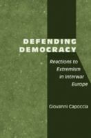 Defending Democracy: Reactions to Extremism in Interwar Europe 0801887550 Book Cover