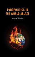 Pyropolitics in the World Ablaze 1538143321 Book Cover
