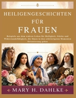 HEILIGENGESCHICHTEN FÜR FRAUEN: Beispiele aus dem wahren Leben für Heiligkeit, Stärke und Widerstandsfähigkeit, die Ihnen in den schwierigsten Momenten Orientierung geben (German Edition) B0GY9C2389 Book Cover