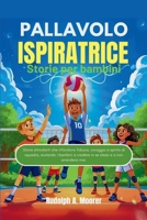 Pallavolo ispiratrice Storie per bambini: Storie stimolanti che infondono fiducia, coraggio e spirito di squadra, aiutando i bambini a credere in se ... mai. (The unstoppable) (Italian Edition) B0GXJNKN7Z Book Cover