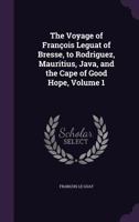 The Voyage of François Leguat of Bresse to Rodriguez, Mauritius, Java, and the Cape of Good Hope: Volume 1 1144749832 Book Cover