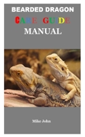 Bearded Dragon Care Guide  Manual: The Essential Guide On How To Care, Play, Control And Make All Kind Of Bearded Dragon Happy. 1691901296 Book Cover