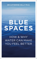 Blue Spaces : How and Why Water Makes Us Feel Better 1789562848 Book Cover