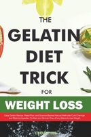The Gelatin Diet Trick For Weight Loss: Easy Gelatin Recipe, Reset Plan, and Science-Backed Natural Method to Curb Cravings and Stabilize Appetite. For Men and Women Over 45 and Below to Lose Weight B0GJRJ31LW Book Cover