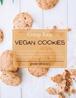 Crazy Easy Vegan Cookies: More than 70 Exciting New Recipes for Drop Cookies, Rolled and Shaped Cookies, Bars, and More! Gluten-Free, Dairy-Free & Refined Sugar- Free. 1801724695 Book Cover