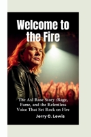 WELCOME TO THE FIRE: The Axl Rose Story–Rage, Fame, and the Relentless Voice That Set Rock on Fire B0FM3CV1KR Book Cover