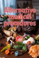 Alternative Medical Procedures: The Specifics of Alternative Medicine A Guide to the Many Different Elements of Alternative Medicine 398608780X Book Cover