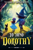 Io sono Dorothy - La rivisitazione del libro romanzo il Mago di Oz tra magia, mistero e coraggio: Il viaggio oltre il tornado: avventura, amicizia e scelte impossibili (Italian Edition) B0F43Z3XW5 Book Cover
