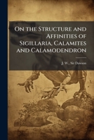 On the Structure and Affinities of Sigillaria, Calamites and Calamodendron 1175560871 Book Cover