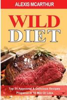 Wild Diet: Top 35 Approved & Delicious Recipes Prepared in 15 Min or Less 1545335508 Book Cover