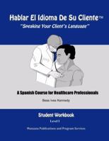 Hablar El Idioma De Su Cliente (Speaking your Client's Language) Student Workbook Level 1 (A Spanish Course for Healthcare Professionals) 0966022505 Book Cover