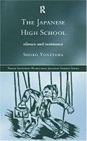 The Japanese High School: Silence and Resistance (Nissan Institute Routledge Japanese Studies Series) 0415438292 Book Cover