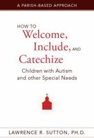 How to Welcome, Include, and Catechize Children with Autism and Other Special Needs: A Parish-Based Approach 0829438904 Book Cover