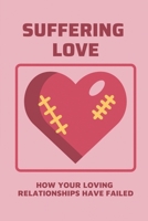 Suffering Love: How Your Loving Relationships Have Failed: Transform Obstacles In Strong Steps B099G34FD1 Book Cover