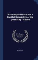 Picturesque Muscatine, a Booklet Descriptive of the "pearl City" of Iowa 1374511579 Book Cover