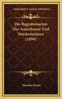 Die Begrabnisarten Der Amerikaner Und Nordostasiaten (1894) 1161070079 Book Cover