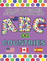 ABC 123 Dot Marker Activity Book For Kids - Countries: Help your kid learn motor skills, hand-eye coordination, knowledge while having fun B093WBRC1M Book Cover