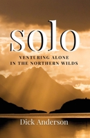 Solo: Venturing Alone in the Northern Wilds 1638485798 Book Cover