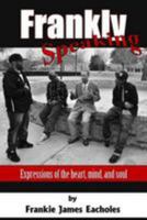 Frankly Speaking: Expressions of the heart, mind, and soul 149757630X Book Cover