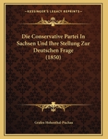 Die Conservative Partei In Sachsen Und Ihre Stellung Zur Deutschen Frage (1850) 1169567401 Book Cover
