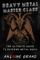 Heavy Metal Master Class: The Ultimate Guide To Extreme Metal Music B0DVGQ7ZYF Book Cover