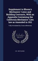 Supplement to Bloom's Mechanics' Liens and Building Contracts, with an Appendix Containing the California Mechanics' Lien Law as Amended in 1911: Fully Annotated by Cross-References 1240090161 Book Cover