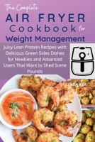 Air Fryer Cookbook For Weight Management: Juicy Lean Protein Recipes with Delicious Green Sides Dishes for Newbies and Advanced Users That Want to Shed Some Pounds 1801796882 Book Cover