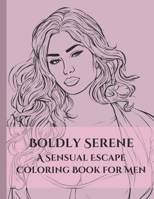 Boldly Serene: A Sensual Escape Coloring Book for Men B0CN585WLK Book Cover