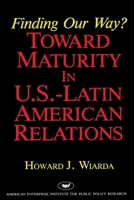 Finding Our Way: Toward Maturity in U.S.-Latin American Relations 0844736325 Book Cover