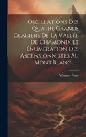 Oscillations Des Quatre Grands Glaciers De La Vallée De Chamonix Et Énumération Des Ascensionnistes Au Mont Blanc ...... 1020537078 Book Cover