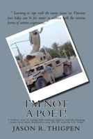 I'm Not A Poet!: A Soldier’s way of coping with traumatic injuries and life-changing events faced while deployed to Iraq ’09-’10, with the U.S. Army 1470127520 Book Cover