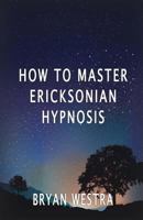 How to Master Ericksonian Hypnosis 1534618821 Book Cover