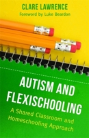 Autism and Flexischooling: A Shared Classroom and Homeschooling Approach 1849052794 Book Cover