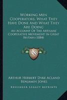 Working Men Co-Operators: What They Have Done, and What They Are Doing, an Account of the Artisan's Co-Operative Movement in Great Britain, With Information How to Promote It 1023921200 Book Cover