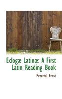 Eclog� Latin�: A First Latin Reading Book 0469676892 Book Cover