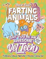 These Cute Farting Animals Say You're An Awesome Vet Tech - A Veterinary Technician Appreciation & Relaxation Coloring Book: A Funny Encouragement & ... Fun Joke Quotes & Sayings Color Activity Book B08M8Y5HZJ Book Cover
