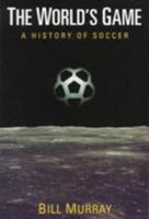 The World's Game: A HISTORY OF SOCCER (Illinois History of Sports) 0252067185 Book Cover