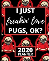 I Just Freakin' Love Pugs, Ok?: Pug 2020 Planner, 1-Year Daily, Weekly and Monthly Organizer With Calendar, Funny Pug Gifts For Pug, Dog Lovers (8" x 10") 167116413X Book Cover