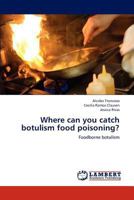 Where can you catch botulism food poisoning?: Foodborne botulism 3659232955 Book Cover