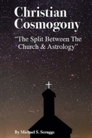 Christian Cosmogony: The Split of the Church and Astrology B0BFWK8F6L Book Cover