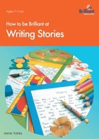 How to Be Brilliant at Writing Stories (How to Be Brilliant At...) 1897675003 Book Cover